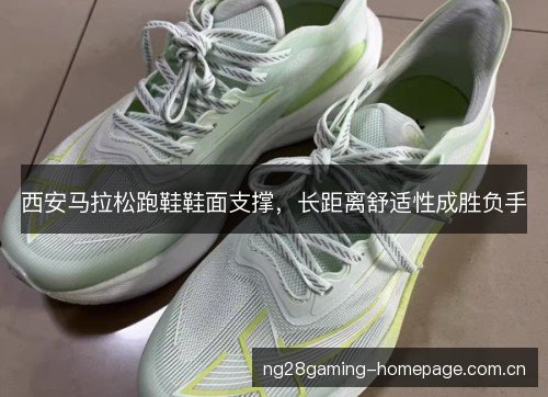 西安马拉松跑鞋鞋面支撑，长距离舒适性成胜负手